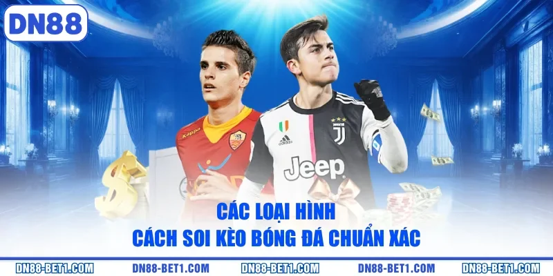 Cách Soi Kèo Bóng Đá Chuẩn Xác Chi Tiết A-Z Mới 2026 1 Các loại hình cách soi kèo bóng đá chuẩn xác