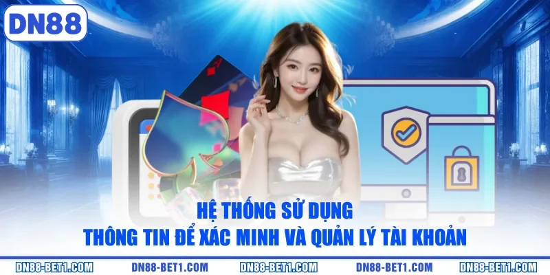 Điều khoản điều kiện 3 Hệ thống sử dụng thông tin để xác minh và quản lý tài khoản