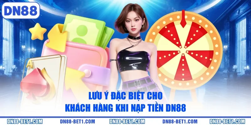 Nạp tiền DN88 3 Lưu ý đặc biệt cho khách hàng khi nạp tiền DN88