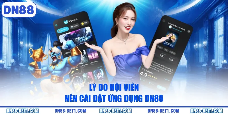 Lý do hội viên nên cài đặt ứng dụng DN88